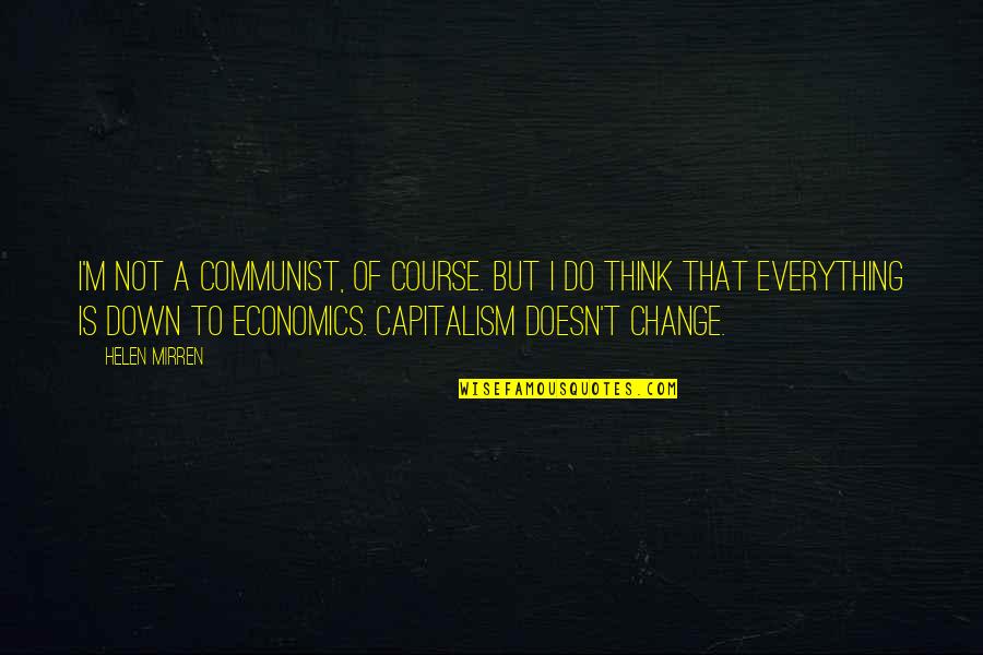 Leanoardo Quotes By Helen Mirren: I'm not a communist, of course. But I Leanoardo Quotes By Helen Mirren: I'm not a communist, of course. But I