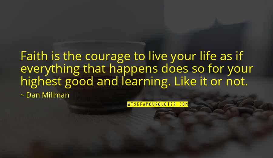 Leanring Quotes By Dan Millman: Faith is the courage to live your life