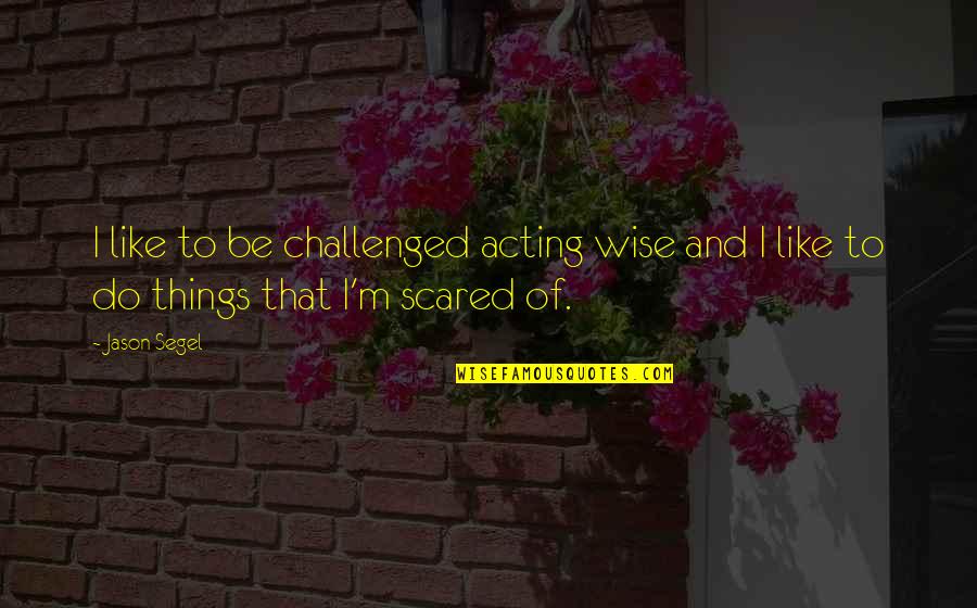 Leanring Quotes By Jason Segel: I like to be challenged acting wise and