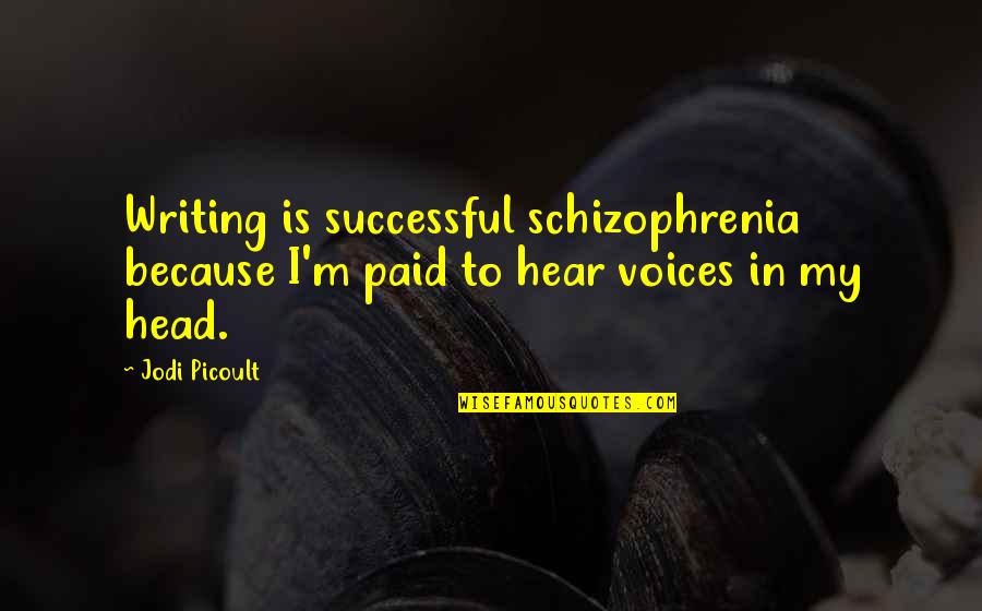 Leanring Quotes By Jodi Picoult: Writing is successful schizophrenia because I'm paid to