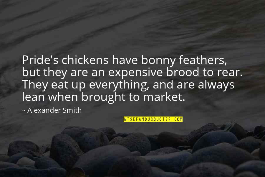 Lean's Quotes By Alexander Smith: Pride's chickens have bonny feathers, but they are