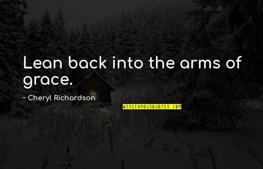 Lean's Quotes By Cheryl Richardson: Lean back into the arms of grace.