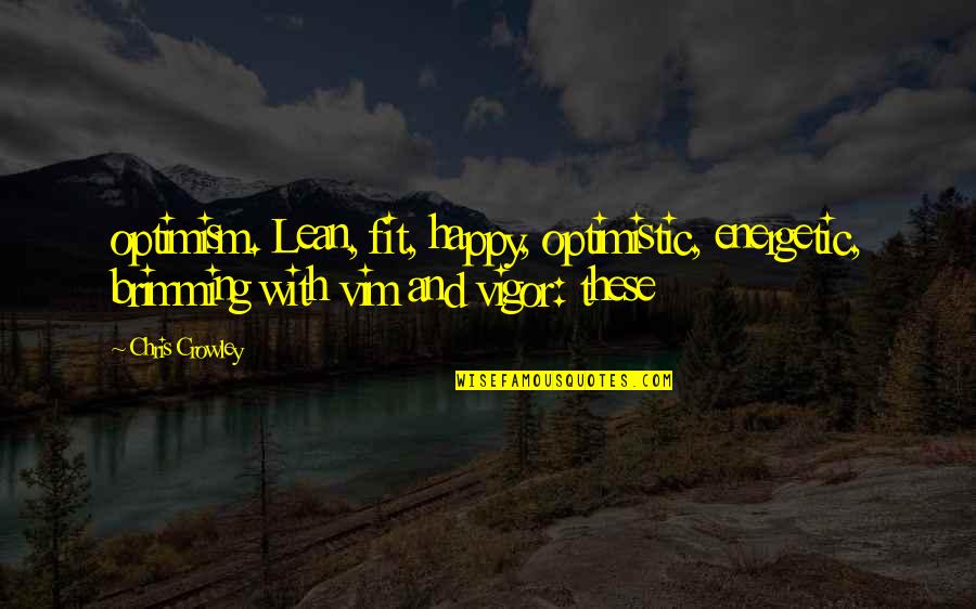 Lean's Quotes By Chris Crowley: optimism. Lean, fit, happy, optimistic, energetic, brimming with