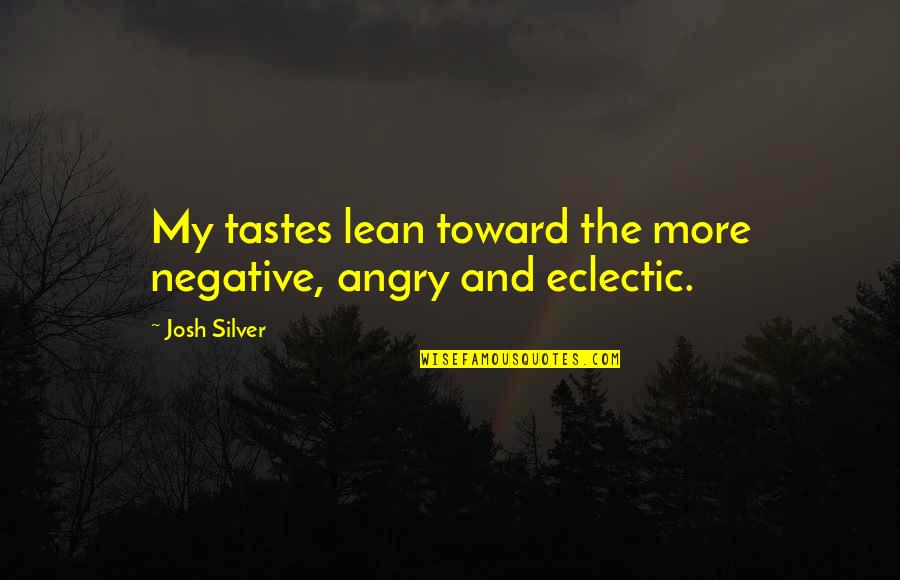 Lean's Quotes By Josh Silver: My tastes lean toward the more negative, angry