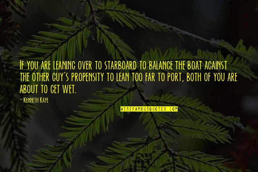 Lean's Quotes By Kenneth Kaye: If you are leaning over to starboard to