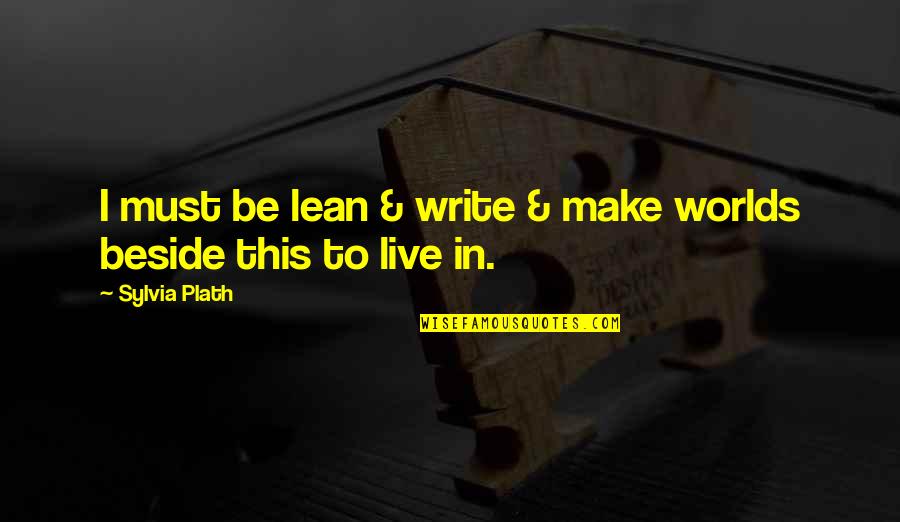 Lean's Quotes By Sylvia Plath: I must be lean & write & make