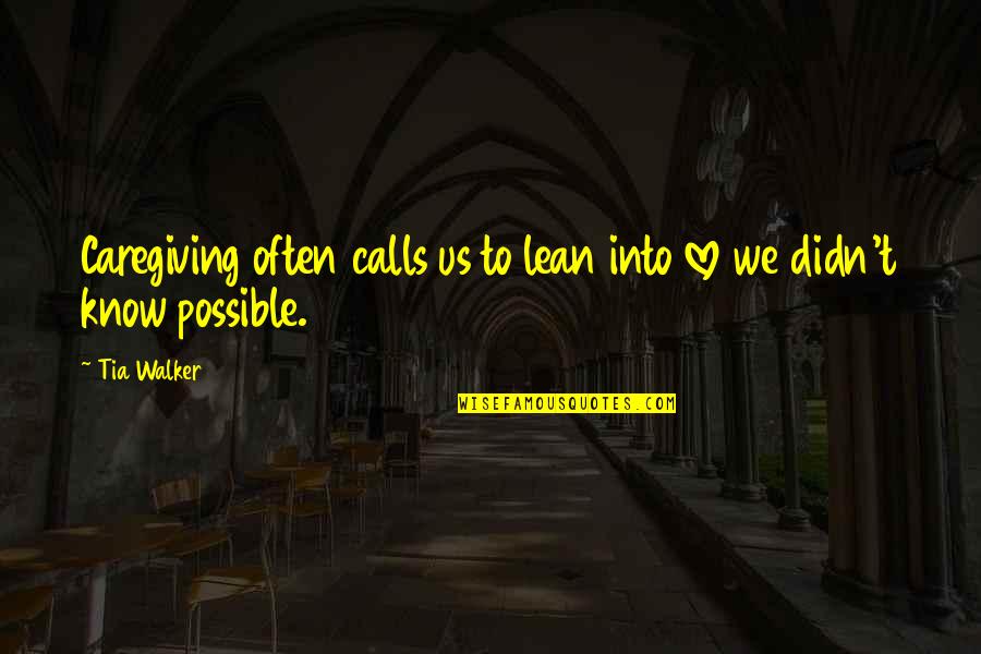 Lean's Quotes By Tia Walker: Caregiving often calls us to lean into love