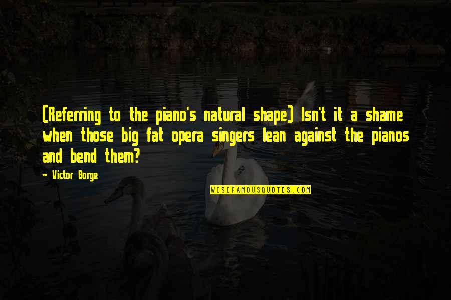 Lean's Quotes By Victor Borge: (Referring to the piano's natural shape) Isn't it