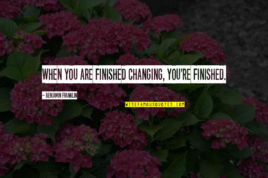 Lean't Quotes By Benjamin Franklin: When you are finished changing, you're finished.