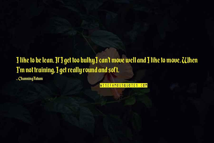 Lean't Quotes By Channing Tatum: I like to be lean. If I get