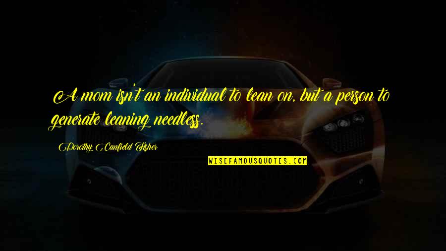 Lean't Quotes By Dorothy Canfield Fisher: A mom isn't an individual to lean on,