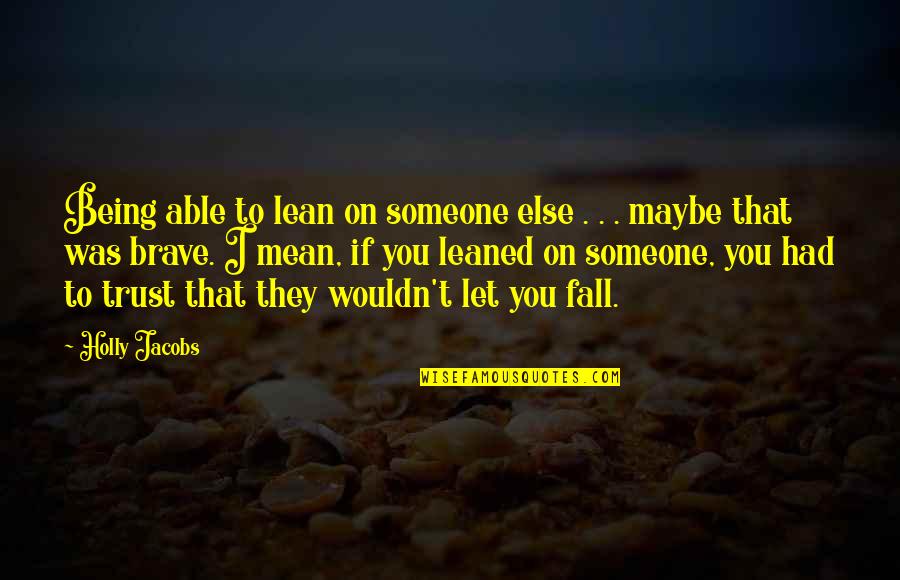 Lean't Quotes By Holly Jacobs: Being able to lean on someone else . Lean't Quotes By Holly Jacobs: Being able to lean on someone else .