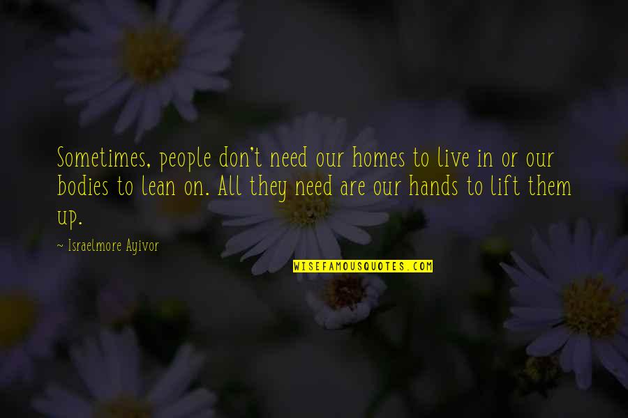Lean't Quotes By Israelmore Ayivor: Sometimes, people don't need our homes to live Lean't Quotes By Israelmore Ayivor: Sometimes, people don't need our homes to live
