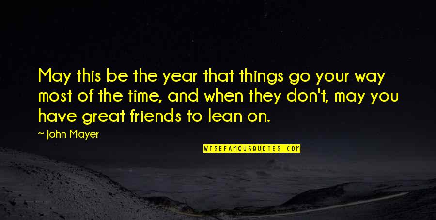 Lean't Quotes By John Mayer: May this be the year that things go Lean't Quotes By John Mayer: May this be the year that things go