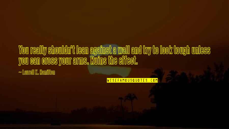 Lean't Quotes By Laurell K. Hamilton: You really shouldn't lean against a wall and Lean't Quotes By Laurell K. Hamilton: You really shouldn't lean against a wall and