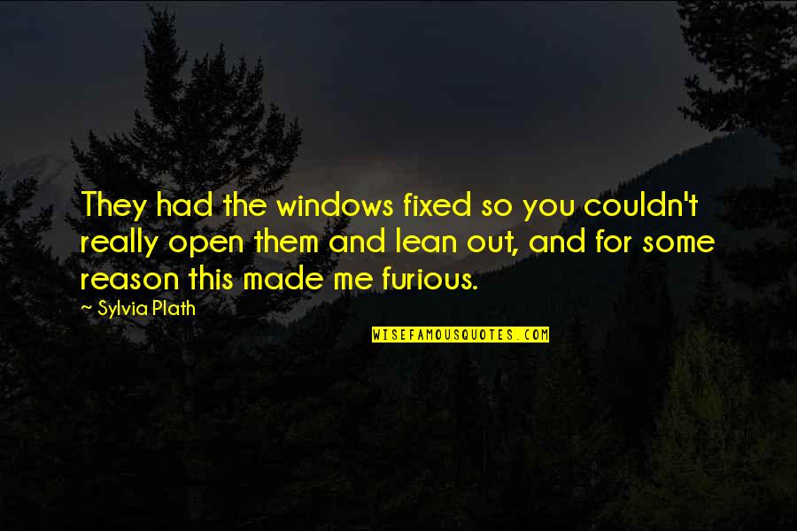 Lean't Quotes By Sylvia Plath: They had the windows fixed so you couldn't