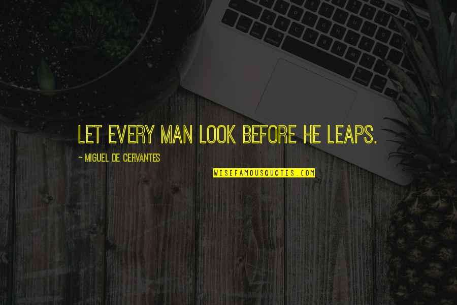 Leap Before You Look Quotes By Miguel De Cervantes: Let every man look before he leaps.