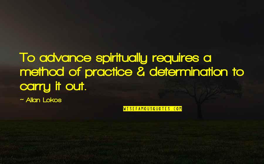 Leap Day Book Quotes By Allan Lokos: To advance spiritually requires a method of practice