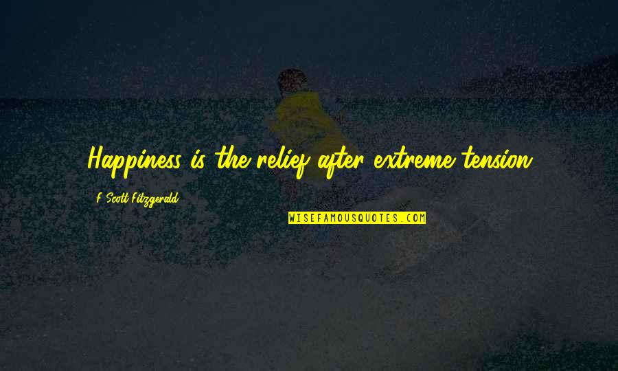 Leap Fearlessly Quotes By F Scott Fitzgerald: Happiness is the relief after extreme tension