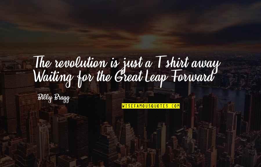 Leap Forward Quotes By Billy Bragg: The revolution is just a T-shirt away.- Waiting