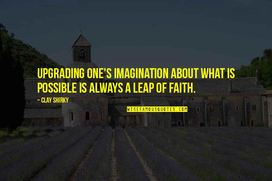 Leap In Faith Quotes By Clay Shirky: Upgrading one's imagination about what is possible is