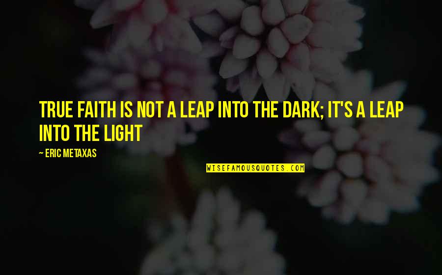 Leap In Faith Quotes By Eric Metaxas: True faith is not a leap into the