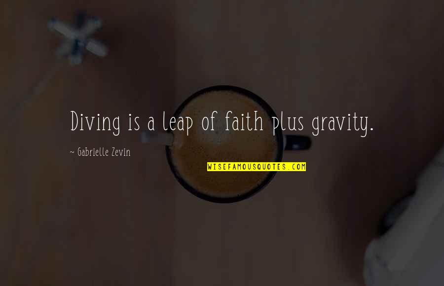 Leap In Faith Quotes By Gabrielle Zevin: Diving is a leap of faith plus gravity. Leap In Faith Quotes By Gabrielle Zevin: Diving is a leap of faith plus gravity.