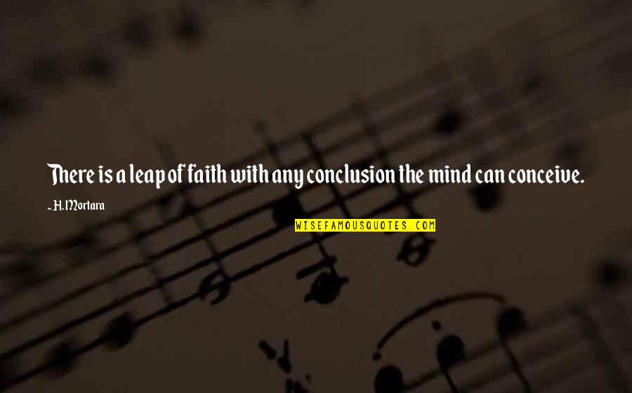 Leap In Faith Quotes By H. Mortara: There is a leap of faith with any