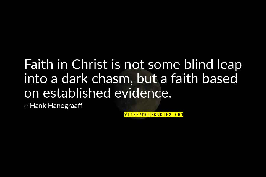 Leap In Faith Quotes By Hank Hanegraaff: Faith in Christ is not some blind leap Leap In Faith Quotes By Hank Hanegraaff: Faith in Christ is not some blind leap