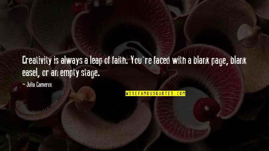 Leap In Faith Quotes By Julia Cameron: Creativity is always a leap of faith. You're Leap In Faith Quotes By Julia Cameron: Creativity is always a leap of faith. You're