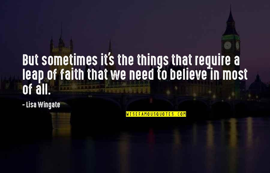 Leap In Faith Quotes By Lisa Wingate: But sometimes it's the things that require a Leap In Faith Quotes By Lisa Wingate: But sometimes it's the things that require a
