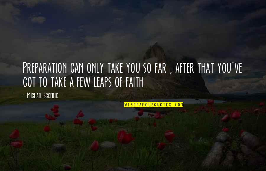 Leap In Faith Quotes By Michael Scofield: Preparation can only take you so far , Leap In Faith Quotes By Michael Scofield: Preparation can only take you so far ,