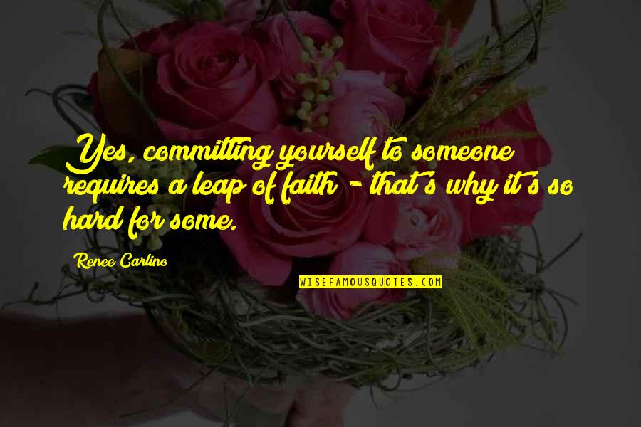 Leap In Faith Quotes By Renee Carlino: Yes, committing yourself to someone requires a leap Leap In Faith Quotes By Renee Carlino: Yes, committing yourself to someone requires a leap