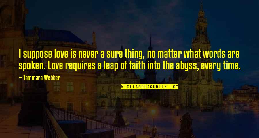 Leap In Faith Quotes By Tammara Webber: I suppose love is never a sure thing, Leap In Faith Quotes By Tammara Webber: I suppose love is never a sure thing,