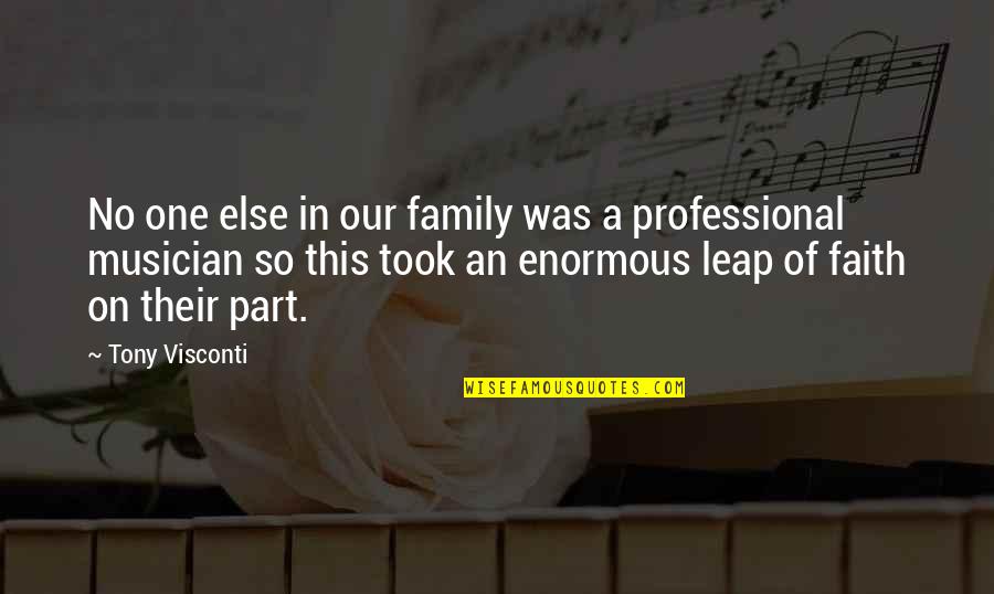 Leap In Faith Quotes By Tony Visconti: No one else in our family was a Leap In Faith Quotes By Tony Visconti: No one else in our family was a