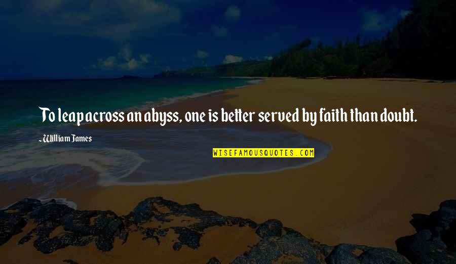 Leap In Faith Quotes By William James: To leap across an abyss, one is better