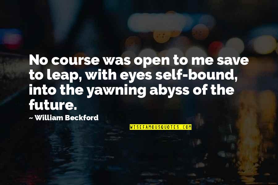 Leap Into The Future Quotes By William Beckford: No course was open to me save to