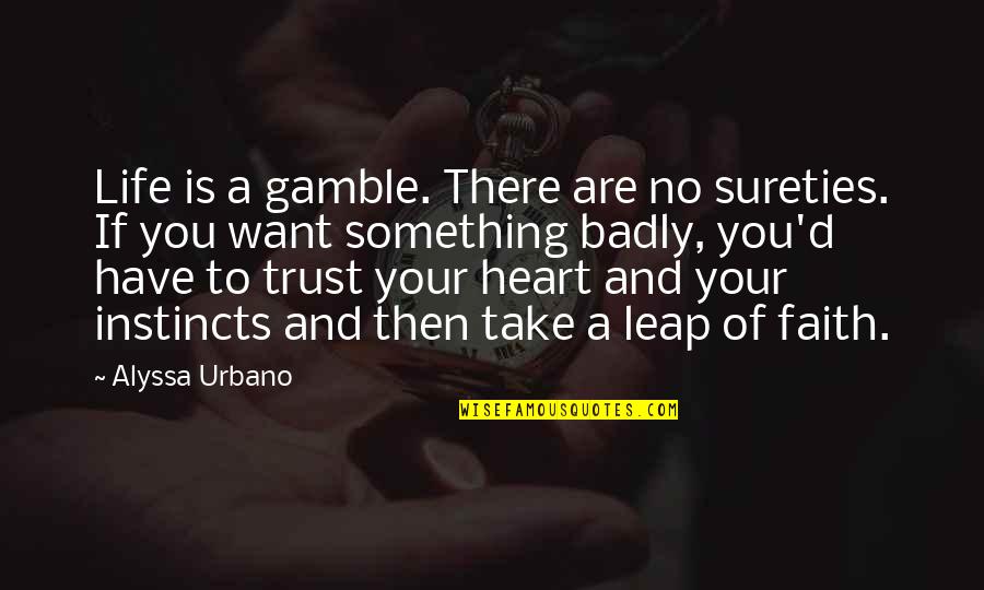 Leap Love Quotes By Alyssa Urbano: Life is a gamble. There are no sureties.
