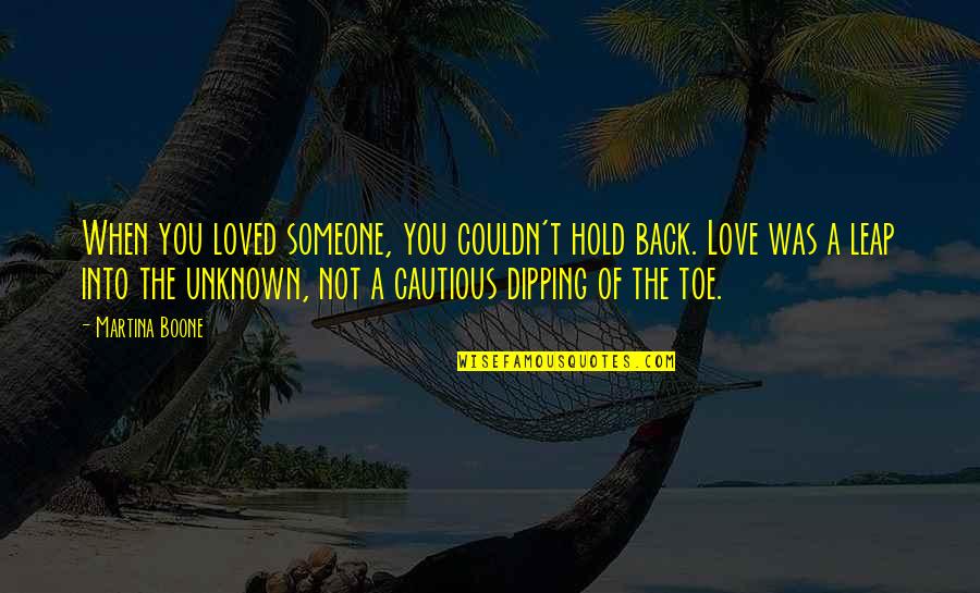 Leap Love Quotes By Martina Boone: When you loved someone, you couldn't hold back.