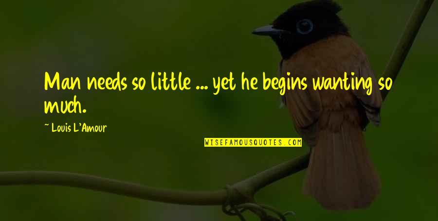 Leap Year Birthdays Quotes By Louis L'Amour: Man needs so little ... yet he begins