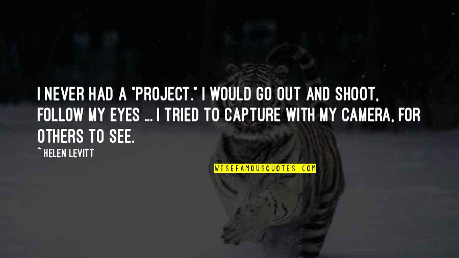 Leap Year Inspirational Quotes By Helen Levitt: I never had a "project." I would go Leap Year Inspirational Quotes By Helen Levitt: I never had a "project." I would go