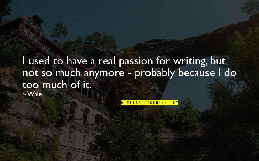 Leap Year Movie Quotes By Wale: I used to have a real passion for Leap Year Movie Quotes By Wale: I used to have a real passion for