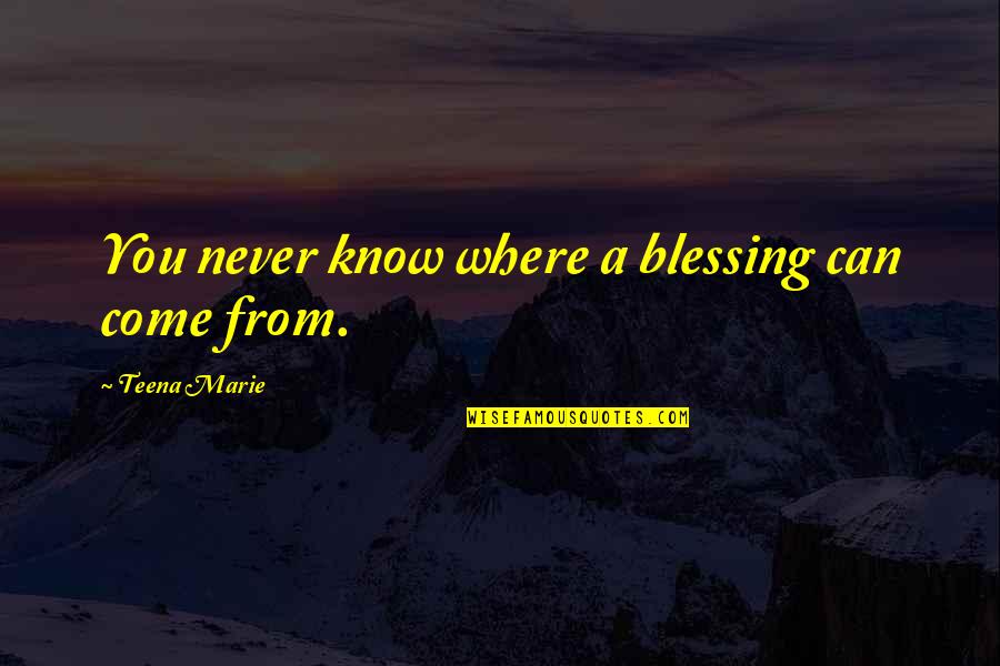 Leap Year Quotes By Teena Marie: You never know where a blessing can come Leap Year Quotes By Teena Marie: You never know where a blessing can come