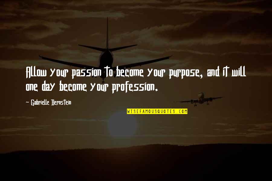 Leaped Means Quotes By Gabrielle Bernstein: Allow your passion to become your purpose, and Leaped Means Quotes By Gabrielle Bernstein: Allow your passion to become your purpose, and