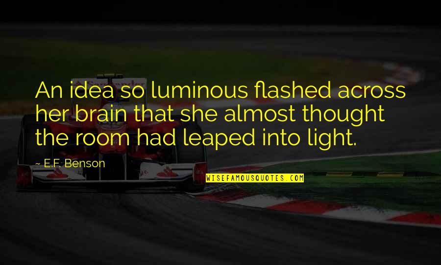 Leaped Out Quotes By E.F. Benson: An idea so luminous flashed across her brain Leaped Out Quotes By E.F. Benson: An idea so luminous flashed across her brain