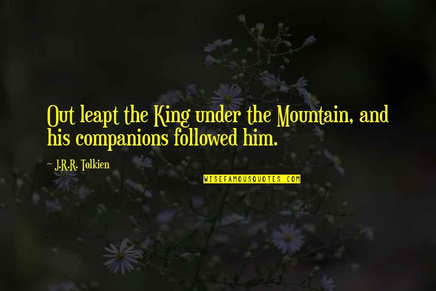 Leapt Quotes By J.R.R. Tolkien: Out leapt the King under the Mountain, and