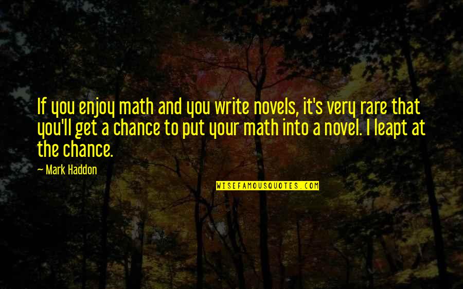 Leapt Quotes By Mark Haddon: If you enjoy math and you write novels, Leapt Quotes By Mark Haddon: If you enjoy math and you write novels,