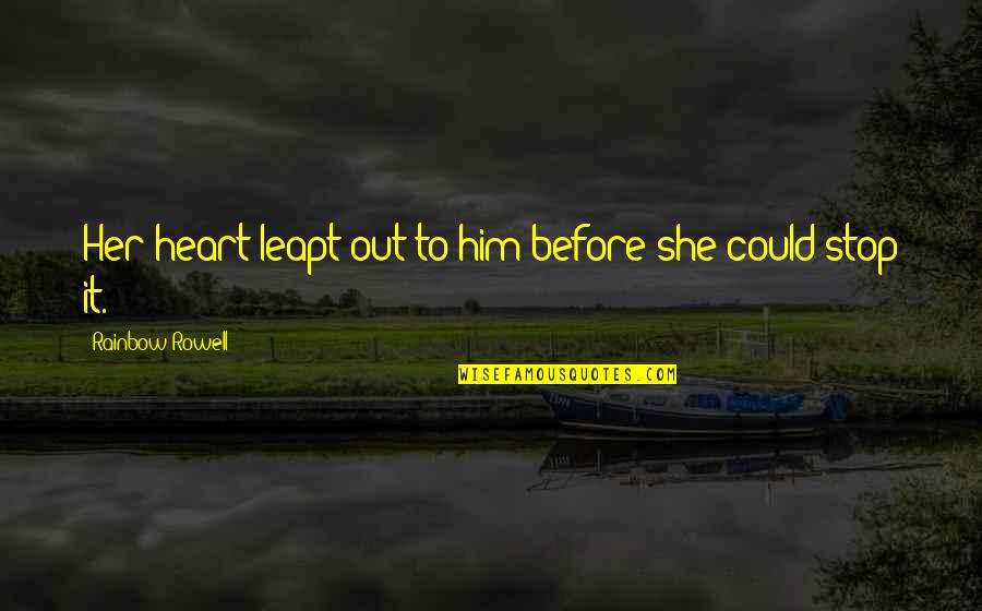 Leapt Quotes By Rainbow Rowell: Her heart leapt out to him before she