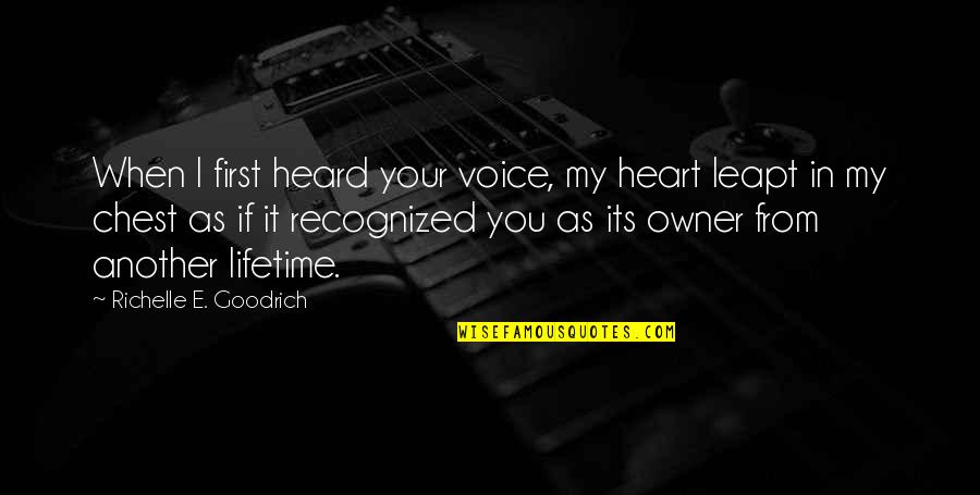 Leapt Quotes By Richelle E. Goodrich: When I first heard your voice, my heart
