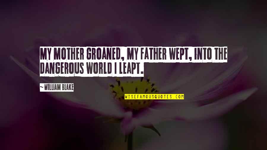 Leapt Quotes By William Blake: My mother groaned, my father wept, into the